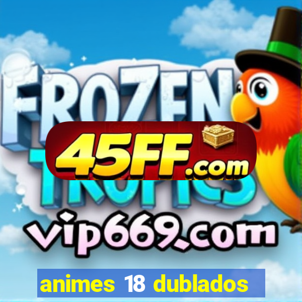 animes 18 dublados